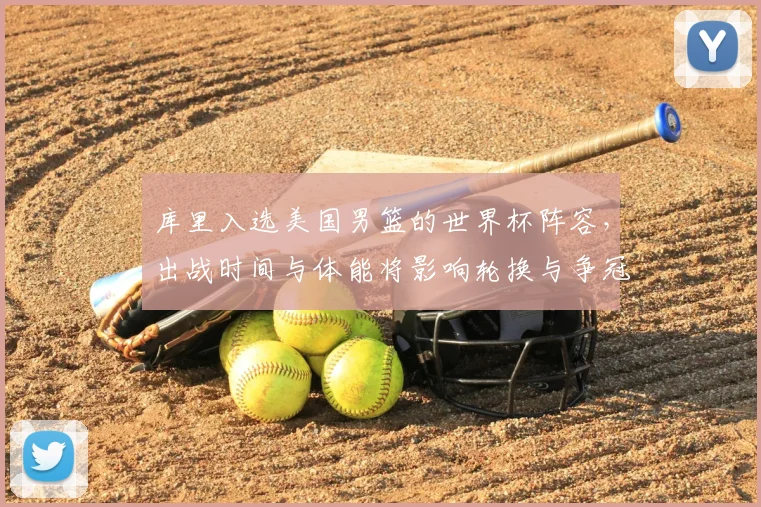库里入选美国男篮的世界杯阵容,出战时间与体能将影响轮换与争冠态势