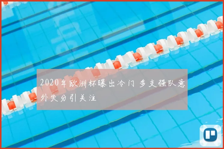 2020年欧洲杯曝出冷门 多支强队意外失分引关注