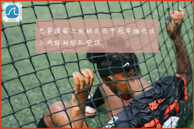 巴萨提前三轮锁定西甲冠军梅西攻入两球助球队登顶