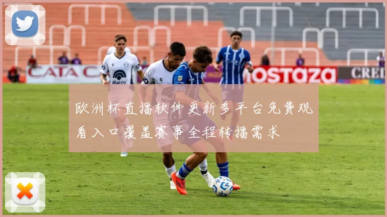欧洲杯直播软件更新多平台免费观看入口覆盖赛事全程转播需求