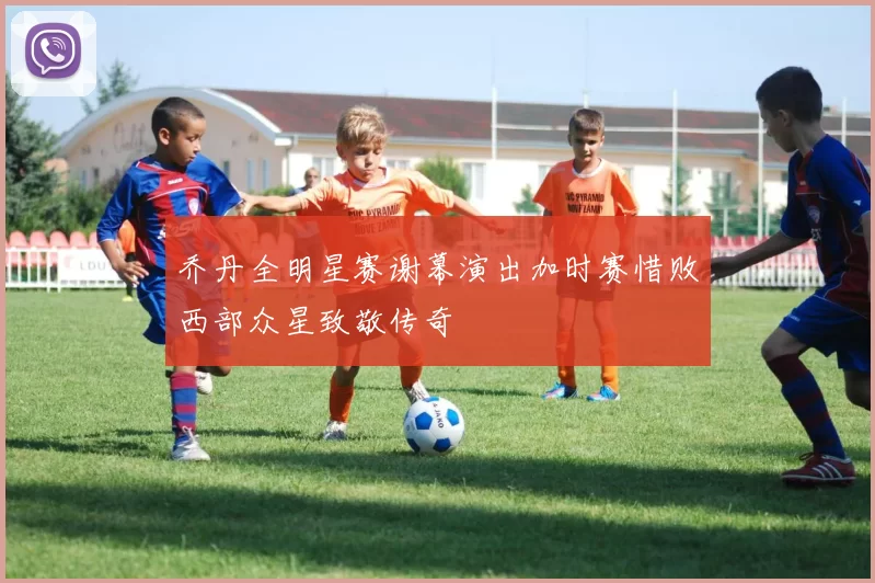 乔丹全明星赛谢幕演出加时赛惜败西部众星致敬传奇