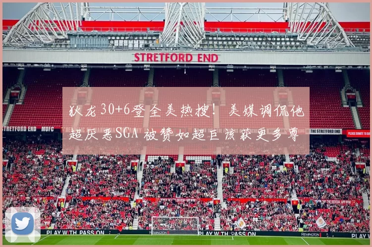 狄龙30+6登全美热搜！美媒调侃他超厌恶SGA 被赞如超巨该获更多尊重