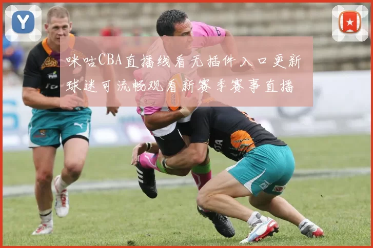 咪咕CBA直播线看无插件入口更新 球迷可流畅观看新赛季赛事直播